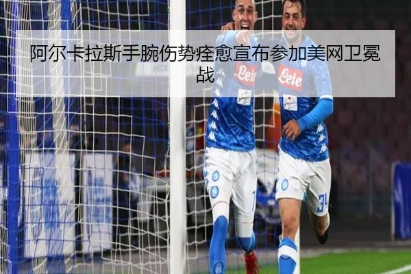 阿尔卡拉斯手腕伤势痊愈宣布参加美网卫冕战
